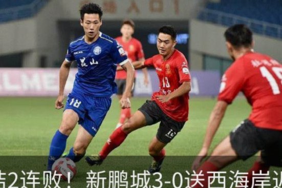 姚均晟远射破门杨一鸣建功新鹏城2-0领先西海岸
